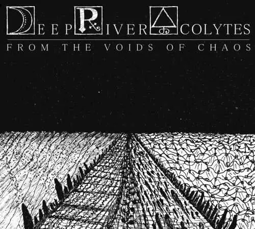 Deep River Acolytes : From the Voids of Chaos